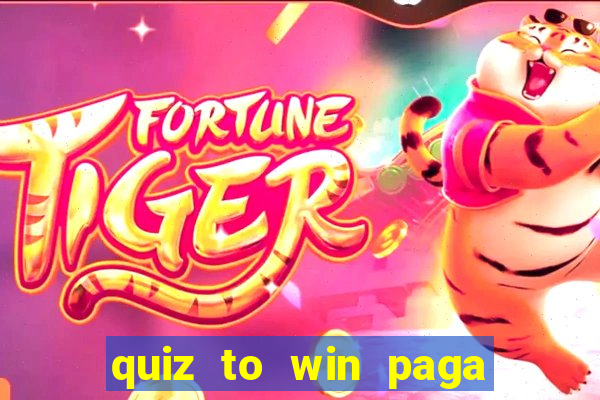 quiz to win paga mesmo quiz paga mesmo